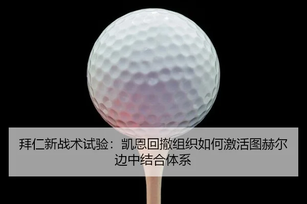 拜仁新战术试验：凯恩回撤组织如何激活图赫尔边中结合体系